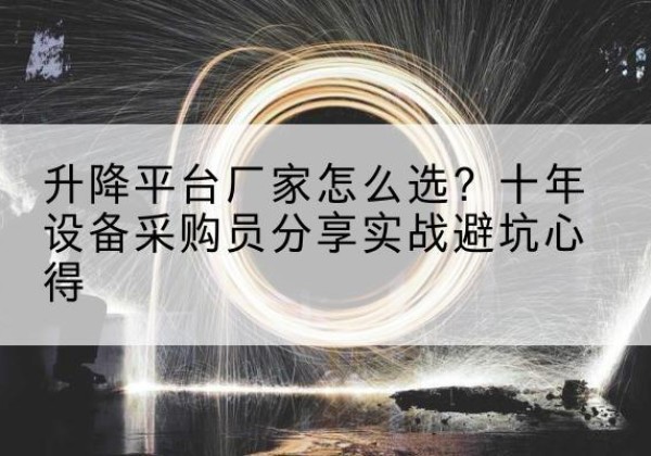 舞钢升降平台厂家-怎么选？十年设备采购员分享实战避坑心得