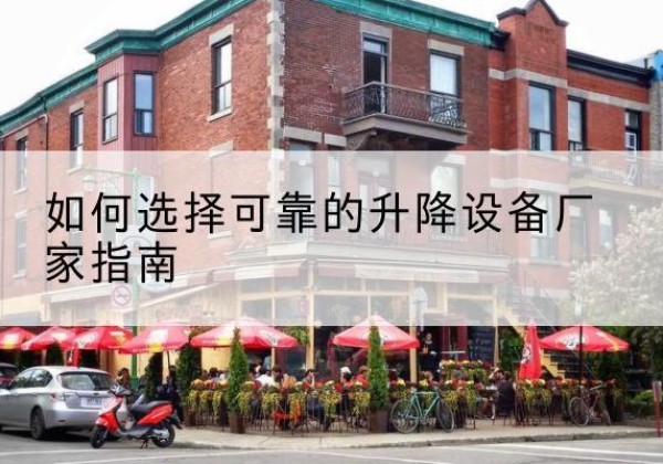 舞钢电动升降机厂家-如何选择可靠的升降设备厂家指南